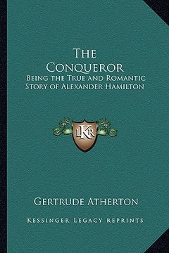 portada the conqueror: being the true and romantic story of alexander hamilton (en Inglés)