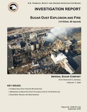 portada Investigation Report: Sugar Dust Explosion and Fire: (14 Killed, 36 Injured) (en Inglés)