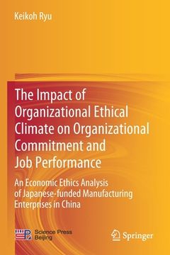 portada The Impact of Organizational Ethical Climate on Organizational Commitment and Job Performance: An Economic Ethics Analysis of Japanese-Funded Manufact (en Inglés)