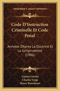 portada Code D'Instruction Criminelle Et Code Penal: Annotes D'Apres La Doctrine Et La Jurisprudence (1906) (en Francés)