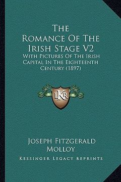 portada the romance of the irish stage v2: with pictures of the irish capital in the eighteenth century (1897) (en Inglés)