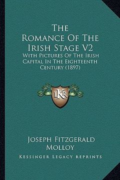 portada the romance of the irish stage v2: with pictures of the irish capital in the eighteenth century (1897) (in English)