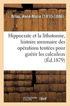 portada Hippocrate et la Lithotomie, Histoire Sommaire des Opérations Tentées Pour Guérir les Calculeux (Sciences) (in French)