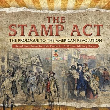 portada The Stamp Act: The Prologue to the American Revolution Revolution Books for Kids Grade 4 Children's Military Books (en Inglés)