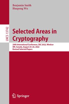 portada Selected Areas in Cryptography: 29th International Conference, Sac 2022, Windsor, On, Canada, August 24-26, 2022, Revised Selected Papers (en Inglés)