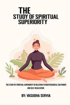 portada The Study of Spiritual Superiority in Relation to Righteousness, ego Power, and Self-Realization Paperback (en Inglés)