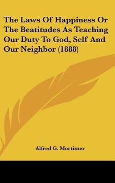 portada the laws of happiness or the beatitudes as teaching our duty to god, self and our neighbor (1888) (en Inglés)