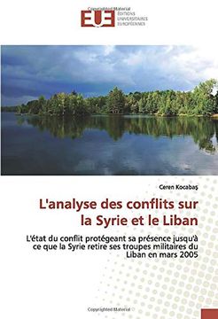 portada L'analyse des Conflits sur la Syrie et le Liban: L'état du Conflit Protégeant sa Présence Jusqu'à ce que la Syrie Retire ses Troupes Militaires du Liban en Mars 2005 (en Francés)