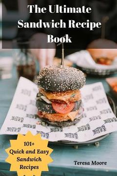 portada The Ultimate Sandwich Recipe Book: 101+ Quick and Easy Sandwich Recipes (en Inglés)