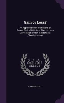 portada Gain or Loss?: An Appreciation of the Results of Recent Biblical Criticism: Five Lectures Delivered at Brixton Independent Church, Lo (en Inglés)