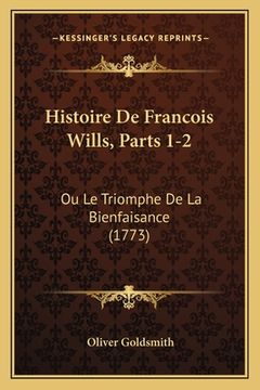 portada Histoire De Francois Wills, Parts 1-2: Ou Le Triomphe De La Bienfaisance (1773) (in French)