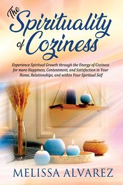 portada The Spirituality of Coziness: Experience Spiritual Growth through the Energy of Coziness for more Happiness, Contentment, and Satisfaction in Your H (in English)