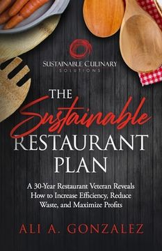 portada The Sustainable Restaurant Plan: A 30-Year Restaurant Veteran Reveals How to Increase Efficiency, Reduce Waste, and Maximize Profits (en Inglés)
