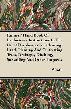 portada farmers' hand book of explosives - instructions in the use of explosives for clearing land, planting and cultivating trees, drainage, ditching, subsoi