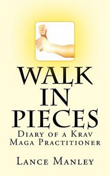 portada Walk In Pieces: Diary of a Krav Maga Practitioner (en Inglés)