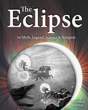 portada The Eclipse in Myth, Legend, Science & Religion: An Illustrated Anthology (en Inglés)