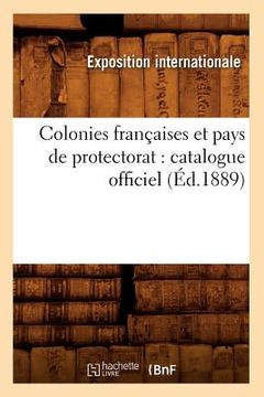 portada Colonies Françaises Et Pays de Protectorat: Catalogue Officiel (Éd.1889) (en Francés)