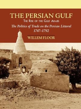 portada The Persian Gulf: The Rise of the Gulf Arabs: The Politics of Trade on the Persian Littoral, 1747-1792 (en Inglés)