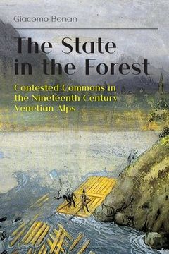 portada The State in the Forest: Contested Commons in the Nineteenth Century Venetian Alps (en Inglés)