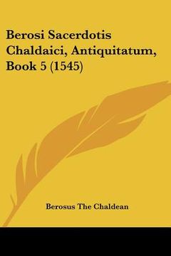 portada berosi sacerdotis chaldaici, antiquitatum, book 5 (1545) (in English)