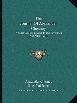 portada the journal of alexander chesney: a south carolina loyalist in the revolution and after (1921) (en Inglés)