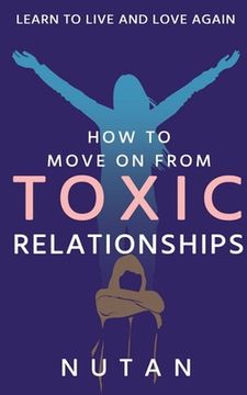 portada How to move on from Toxic Relationships: Learn to live and love again (en Inglés)
