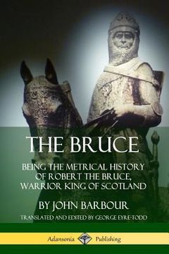 portada The Bruce: Being the Metrical History of Robert the Bruce, Warrior King of Scotland (en Inglés)