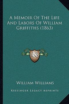 portada a memoir of the life and labors of william griffiths (1863) (en Inglés)