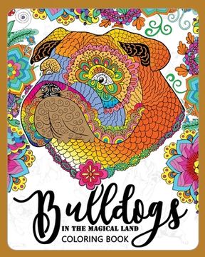 portada BullDogs in Magical Land Coloring Book: Bulldogs in Flower and Garden Theme Patterns for Relaxation and stress Relief