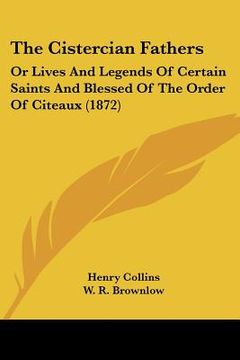 portada the cistercian fathers: or lives and legends of certain saints and blessed of the order of citeaux (1872) (in English)