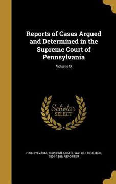 portada Reports of Cases Argued and Determined in the Supreme Court of Pennsylvania; Volume 9 (en Inglés)