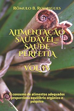 portada Alimentação Saudável = Saúde Perfeita Vol. Iv: O Consumo de Alimentos Adequados Proporciona Equilíbrio Orgânico e Psíquico (Nutrição) (in Portuguese)