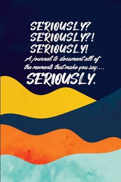 portada Seriously: A Brief Guided Journal to document moments that make you say Seriously! (en Inglés)