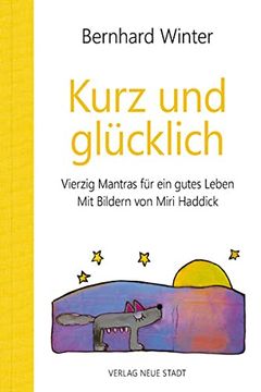 portada Kurz und Glücklich: Vierzig Mantras für ein Gutes Leben. Mit Bildern von Miri Haddick (Bildworte) (in German)