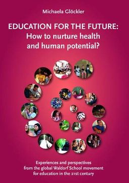 portada Education for the Future: How to Nurture Health and Human Potential? (Experiences and Perspectives From the Global Waldorf School Movement for Education in the 21St Century) 
