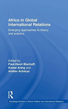 portada Africa in Global International Relations: Emerging Approaches to Theory and Practice (Routledge Studies in African Politics and International Relations)