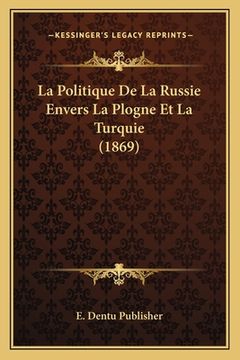 portada La Politique De La Russie Envers La Plogne Et La Turquie (1869) (in French)