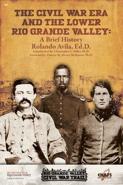 portada The Civl War Era and the Lower Rio Grande Valley: A Brief History (en Inglés)