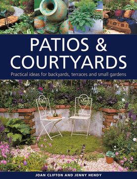 portada Patios & Courtyards: Practical Ideas for Backyards, Terraces and Small Gardens (en Inglés)