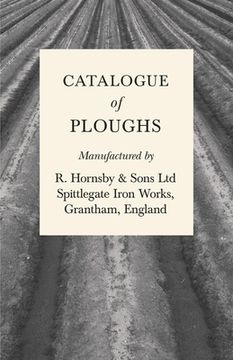 portada Catalogue of Ploughs Manufactured by R. Hornsby & Sons Ltd - Spittlegate Iron Works, Grantham, England (en Inglés)