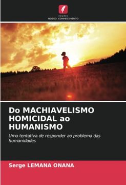portada Do Machiavelismo Homicidal ao Humanismo: Uma Tentativa de Responder ao Problema das Humanidades. De