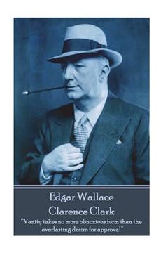 portada Edgar Wallace - Clarence Clark: "Vanity takes no more obnoxious form than the everlasting desire for approval" (en Inglés)