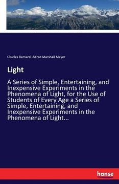 portada Light: A Series of Simple, Entertaining, and Inexpensive Experiments in the Phenomena of Light, for the Use of Students of Ev (in English)