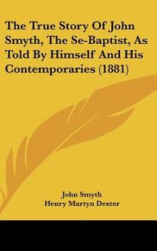 portada the true story of john smyth, the se-baptist, as told by himself and his contemporaries (1881) (en Inglés)