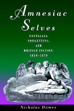 portada amnesiac selves: nostalgia, forgetting, and british fiction, 1810-1870 (in English)