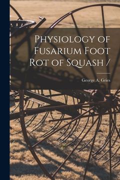 portada Physiology of Fusarium Foot Rot of Squash / (en Inglés)