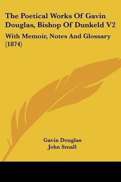 portada the poetical works of gavin douglas, bishop of dunkeld v2: with memoir, notes and glossary (1874) (en Inglés)