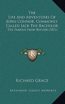 portada the life and adventures of john connor, commonly called jack the bachelor: the famous irish bucker (1821) (en Inglés)