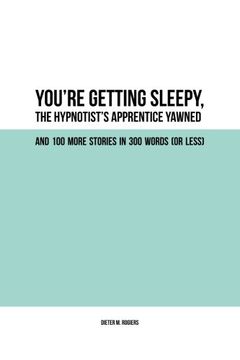portada YOU’RE GETTING SLEEPY, THE HYPNOTIST’S APPRENTICE YAWNED: flash fiction in 300 words (or less)