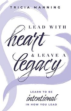 portada Lead With Heart & Leave a Legacy: Learn to be Intentional in how you Lead (en Inglés)